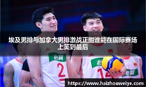 埃及男排与加拿大男排激战正酣谁能在国际赛场上笑到最后
