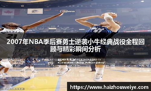 2007年NBA季后赛勇士逆袭小牛经典战役全程回顾与精彩瞬间分析