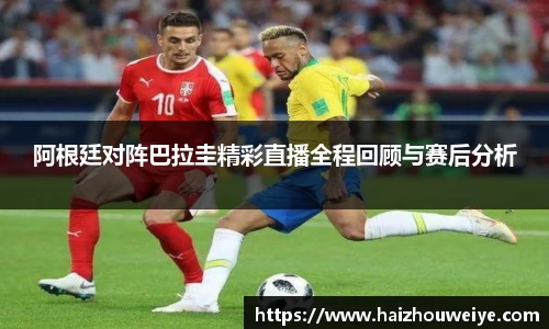 阿根廷对阵巴拉圭精彩直播全程回顾与赛后分析