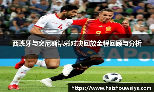 西班牙与突尼斯精彩对决回放全程回顾与分析
