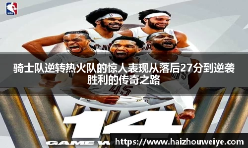 骑士队逆转热火队的惊人表现从落后27分到逆袭胜利的传奇之路
