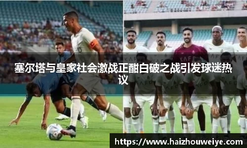 塞尔塔与皇家社会激战正酣白破之战引发球迷热议